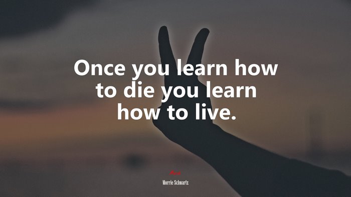 Once you learn how to die you learn how to live. | Morrie Schwartz quote