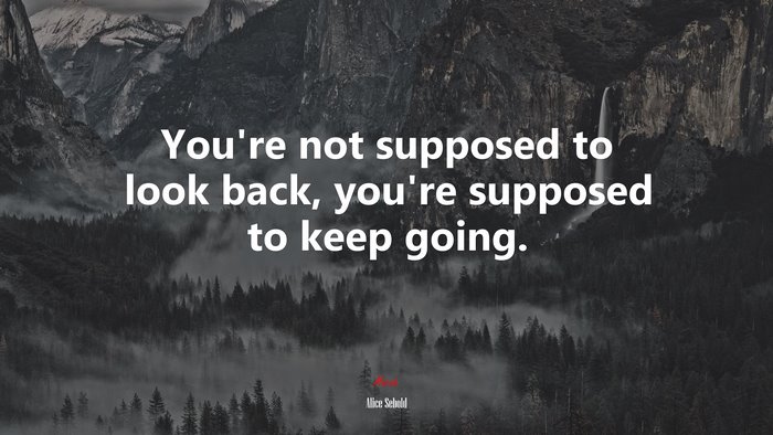 You’re not supposed to look back, you’re supposed to keep going. | Alice Sebold quote
