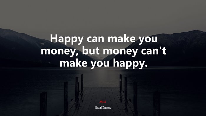Happy can make you money, but money can’t make you happy. | Russell Simmons quote