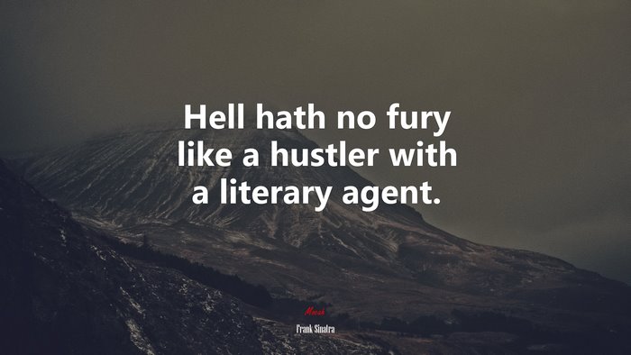 Hell hath no fury like a hustler with a literary agent. | Frank Sinatra quote