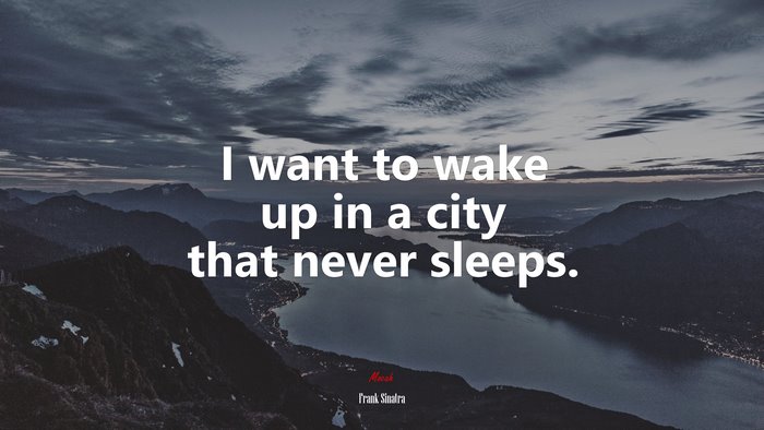 I want to wake up in a city that never sleeps. | Frank Sinatra quote