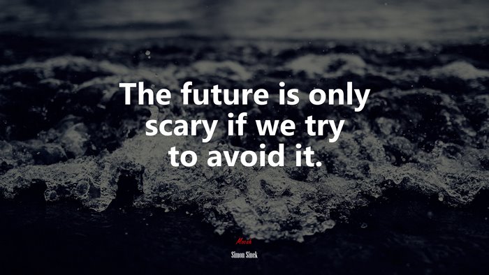 The future is only scary if we try to avoid it. | Simon Sinek quote