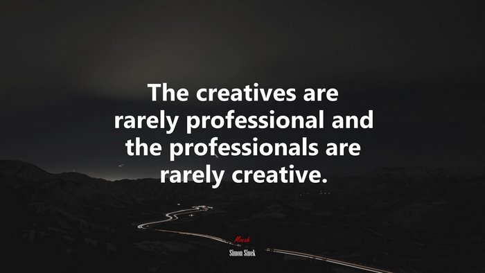 The creatives are rarely professional and the professionals are rarely creative. | Simon Sinek quote