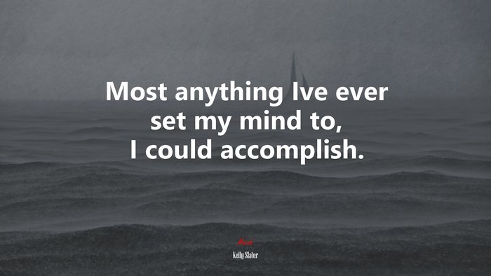 Most anything Ive ever set my mind to, I could accomplish. | Kelly Slater quote