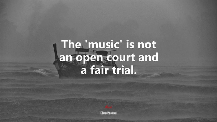 The ‘music’ is not an open court and a fair trial. | Edward Snowden quote