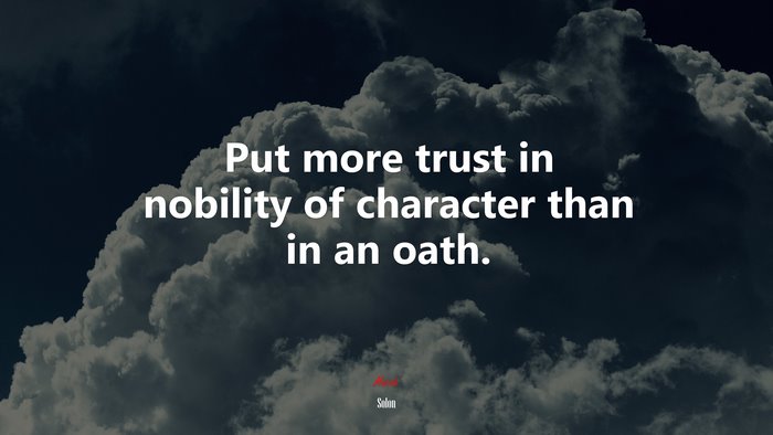 Put more trust in nobility of character than in an oath. | Solon quote