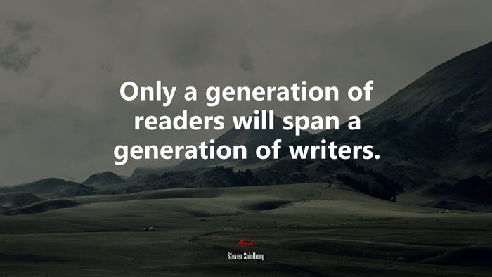 Only a generation of readers will span a generation of writers. | Steven Spielberg quote