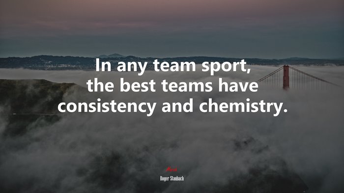 In any team sport, the best teams have consistency and chemistry. | Roger Staubach quote