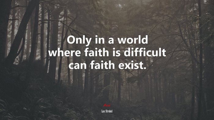 Only in a world where faith is difficult can faith exist. | Lee Strobel quote