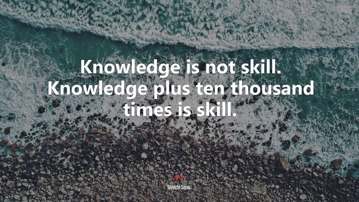 Knowledge is not skill. Knowledge plus ten thousand times is skill. | Shinichi Suzuki quote