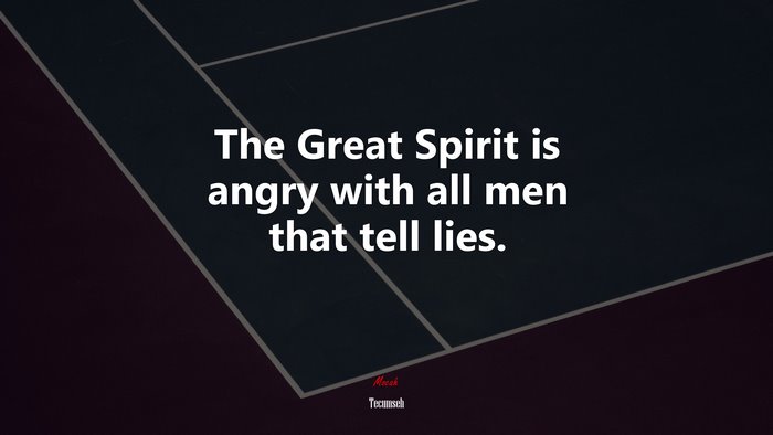 The Great Spirit is angry with all men that tell lies. | Tecumseh quote