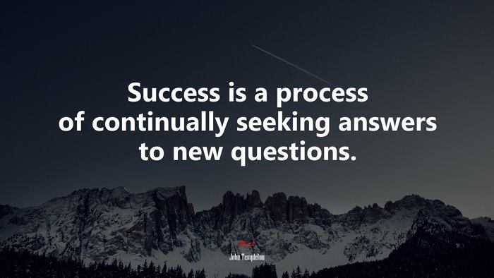 Success is a process of continually seeking answers to new questions. | John Templeton quote