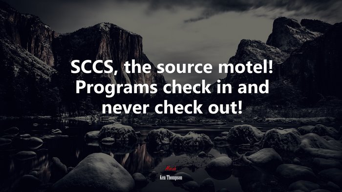 SCCS, the source motel! Programs check in and never check out! | Ken Thompson quote