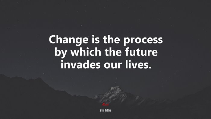Change is the process by which the future invades our lives. | Alvin Toffler quote