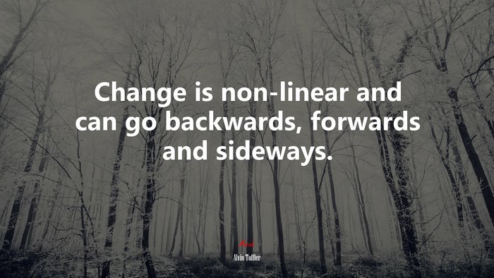 Change is non-linear and can go backwards, forwards and sideways. | Alvin Toffler quote