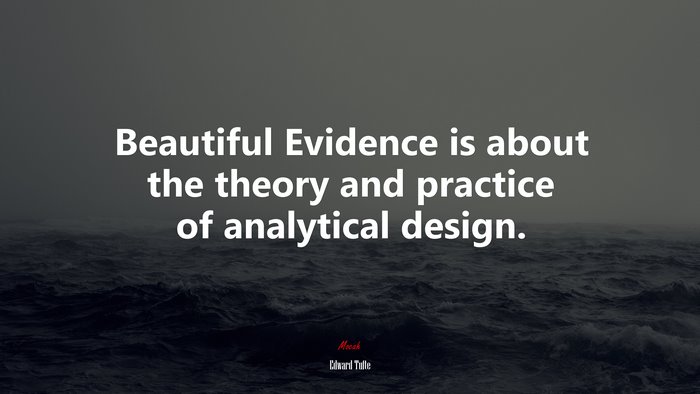 Beautiful Evidence is about the theory and practice of analytical design. | Edward Tufte quote