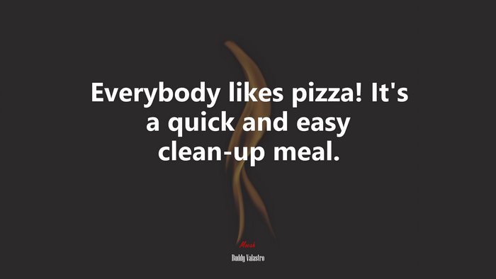 Everybody likes pizza! It’s a quick and easy clean-up meal. | Buddy Valastro quote