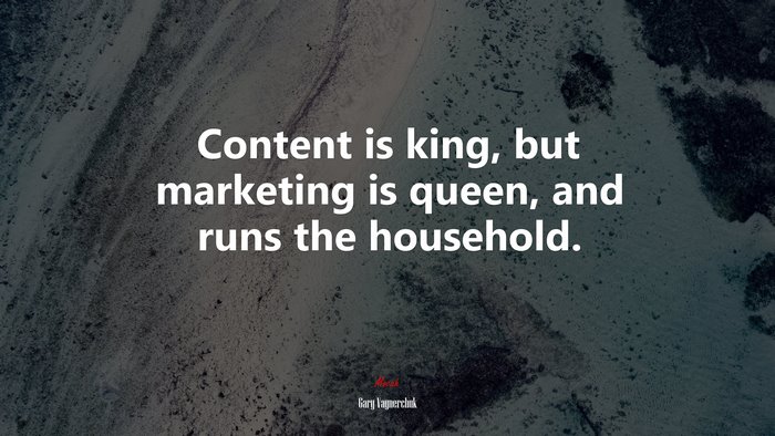 Content is king, but marketing is queen, and runs the household. | Gary Vaynerchuk quote