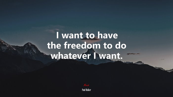 I want to have the freedom to do whatever I want. | Paul Walker quote