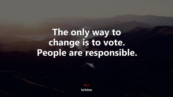The only way to change is to vote. People are responsible. | Paul Wellstone quote
