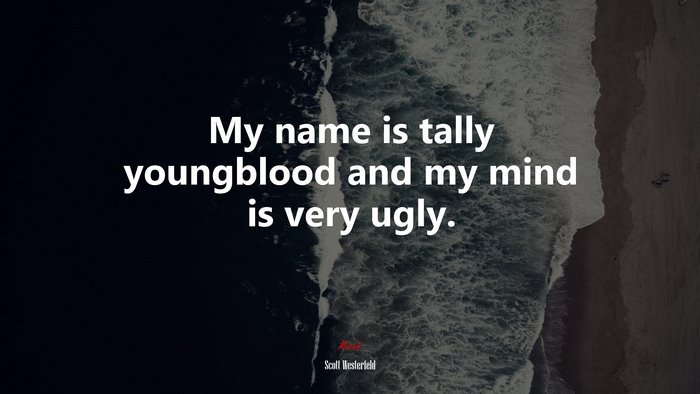 My name is tally youngblood and my mind is very ugly. | Scott Westerfeld quote