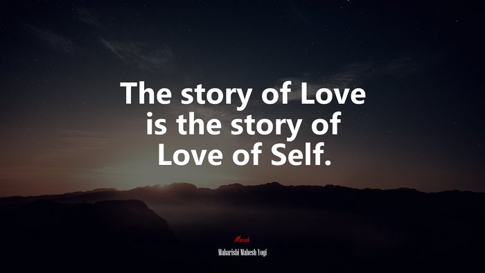 The story of Love is the story of Love of Self. | Maharishi Mahesh Yogi quote