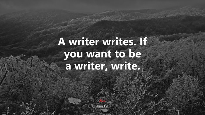A writer writes. If you want to be a writer, write. | Regina Brett quote