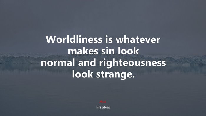 Worldliness is whatever makes sin look normal and righteousness look strange. | Kevin DeYoung quote