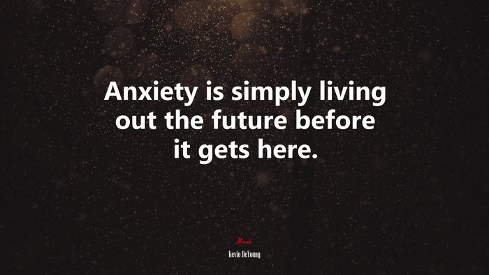 Anxiety is simply living out the future before it gets here. | Kevin DeYoung quote