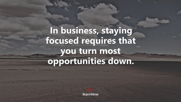 In business, staying focused requires that you turn most opportunities down. | Margaret Heffernan quote