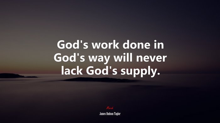 God’s work done in God’s way will never lack God’s supply. | James Hudson Taylor quote