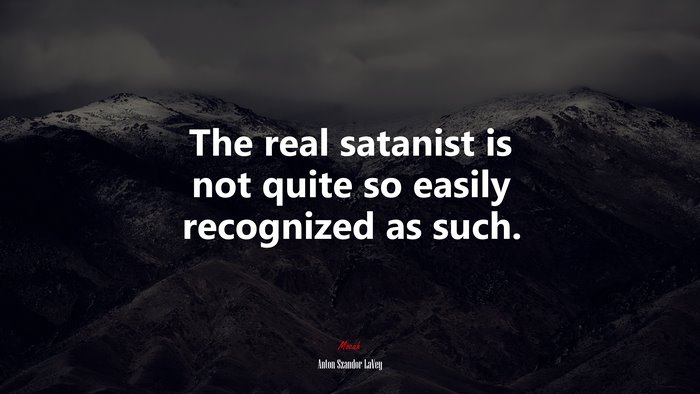 The real satanist is not quite so easily recognized as such. | Anton Szandor LaVey quote