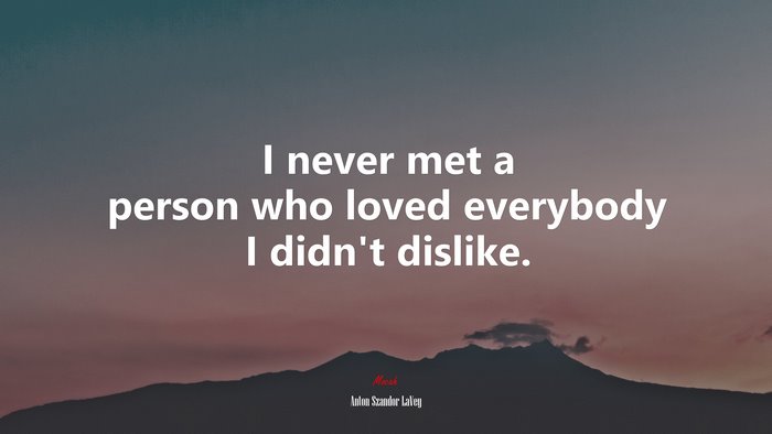 I never met a person who loved everybody I didn’t dislike. | Anton Szandor LaVey quote