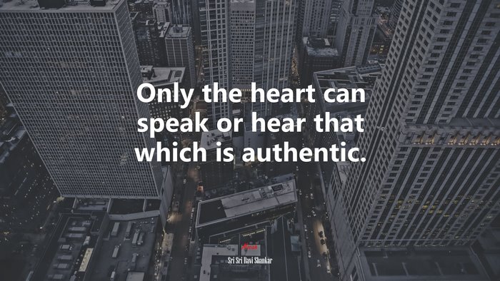 Only the heart can speak or hear that which is authentic. | Sri Sri Ravi Shankar quote