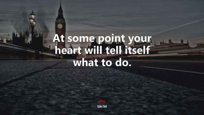 At some point your heart will tell itself what to do. | Ajahn Chah quote