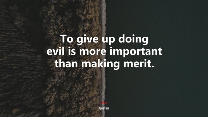 To give up doing evil is more important than making merit. | Ajahn Chah quote