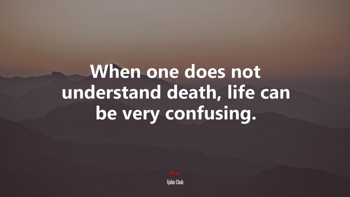 When one does not understand death, life can be very confusing. | Ajahn Chah quote
