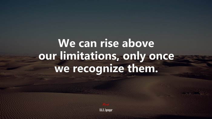 We can rise above our limitations, only once we recognize them. | B.K.S. Iyengar quote