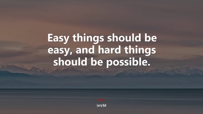 Easy things should be easy, and hard things should be possible. | Larry Wall quote