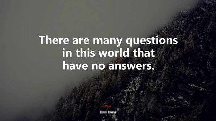 There are many questions in this world that have no answers. | Hiromu Arakawa quote