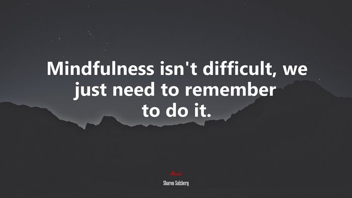 Mindfulness isn’t difficult, we just need to remember to do it. | Sharon Salzberg quote