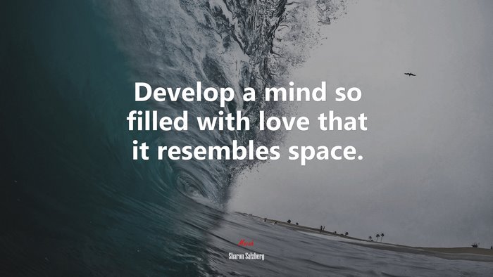 Develop a mind so filled with love that it resembles space. | Sharon Salzberg quote
