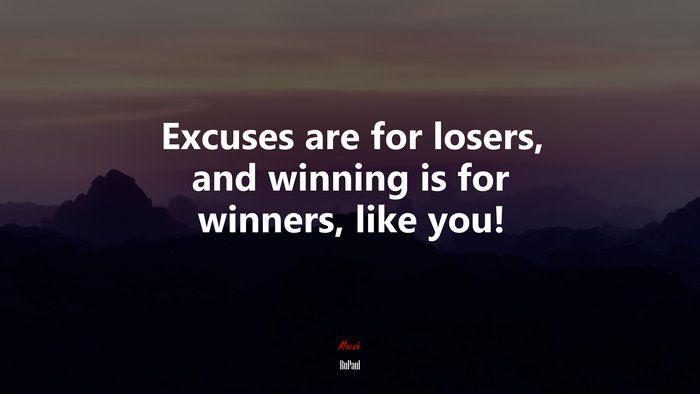 Excuses are for losers, and winning is for winners, like you! | RuPaul quote