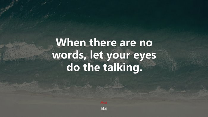 When there are no words, let your eyes do the talking. | RuPaul quote