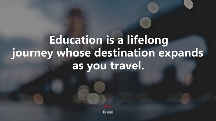 Education is a lifelong journey whose destination expands as you travel. | Jim Stovall quote