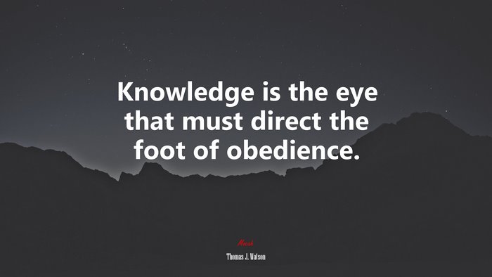 Knowledge is the eye that must direct the foot of obedience. | Thomas J. Watson quote