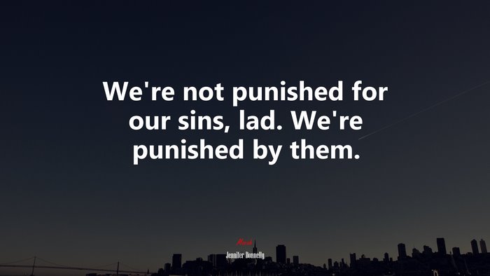 We’re not punished for our sins, lad. We’re punished by them. | Jennifer Donnelly quote