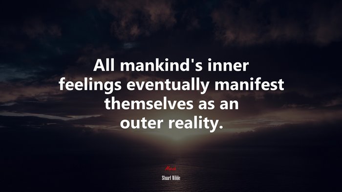 All mankind’s inner feelings eventually manifest themselves as an outer reality. | Stuart Wilde quote