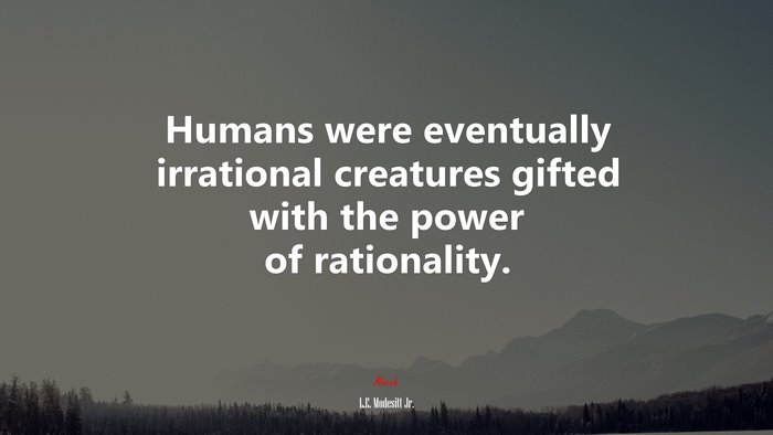 Humans were eventually irrational creatures gifted with the power of rationality. | L.E. Modesitt Jr. quote