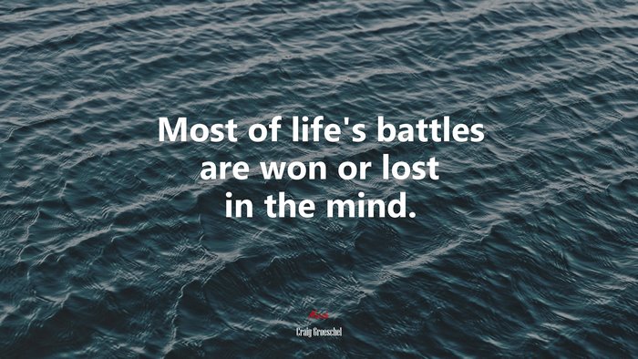 Most of life’s battles are won or lost in the mind. | Craig Groeschel quote